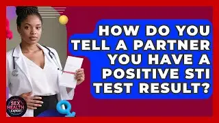 How Do You Tell A Partner You Have A Positive STI Test Result? - Sex Health Expert