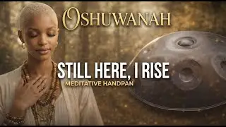 Oshuwanah - I Rise Up (I Am Still Here) | Meditative Handpan & Hang Drum Affirmation