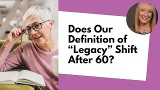Does Our Definition of &ldquo;Legacy&rdquo; Shift After 60?