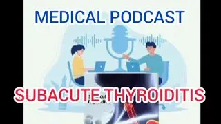 SUBACUTE THYROIDITIS: MEDICAL LECTURE PODCAST