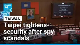 Taiwan tightens security after spy scandals, prompting rights concerns &bull; FRANCE 24 English