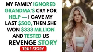 My Family Ignored Grandma&rsquo;s Cry for Help &mdash; I Gave My Last $500, Then She Won $333M and Tested Us