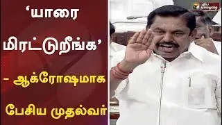 &lsquo;யாரை மிரட்டுறீங்க&rsquo; - ஆக்ரோஷமாக பேசிய முதல்வர் | EPS Full Speech at TN Assembly