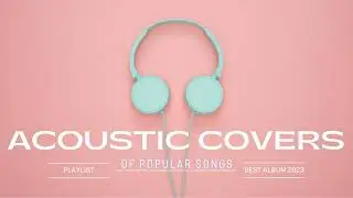 Acoustic Cover Songs, Best Guitar Songs 2023 | Top Acoustic Guitar Covers
