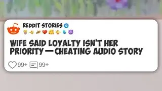 Wife Said Loyalty Isn&rsquo;t Her Priority&mdash;Cheating Audio Story  #reddit 
