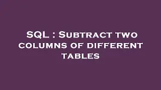 SQL : Subtract two columns of different tables