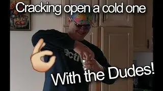 Cracking open a cold one with the dudes!