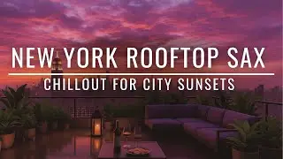 Chillout Sax & Deep House &bull; New York Rooftop Sunset Mix 2025 | Evening Lounge Vibes