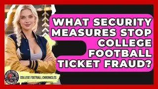 What Security Measures Stop College Football Ticket Fraud? - College Football Chronicles