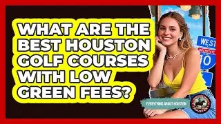 What Are The Best Houston Golf Courses With Low Green Fees? - Everything About Houston