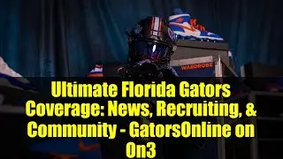 Полное освещение игры Florida Gators: новости, набор игроков и сообщество &mdash; GatorsOnline на On3