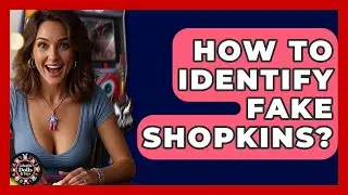How To Identify Fake Shopkins? - Collectible Dolls and Toys