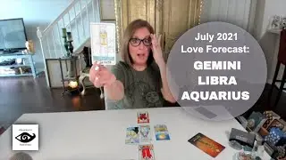 GEMINI LIBRA AQUARIUS: July 2021 Love Forecast