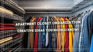 Creative Small Apartment Closet Organization Ideas You Should Know!