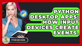 Python Desktop Apps: How Input Devices Create Events. - Python Code School