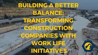 Building a Better Balance: Transforming Construction Companies with Work-Life Initiatives
