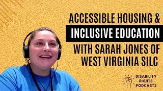 Accessible Housing and Inclusive Education with Sarah Jones of West Virginia SILC