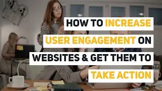 How To Increase User Engagement On Websites & Get Them To Take Action