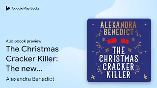 The Christmas Cracker Killer: The new&hellip; by Alexandra Benedict &middot; Audiobook preview