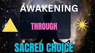 Awakening Through Sacred Choice: Choosing with Awareness.