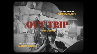LONG BUNN - OUT TRIP (ចេញ TRIP)[OFFICIAL MV]