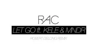 RAC - Let Go (ft. Kele & MNDR) (Robert Delong Remix)
