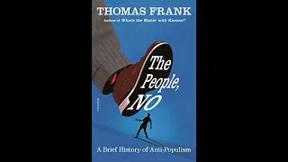 pt 1 The People, No: A Brief History of Anti Populism Thomas Frank
