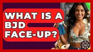 What Is A BJD Face-Up? - Collectible Dolls and Toys