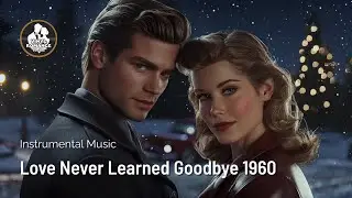 Love Never Learned Goodbye 1960 (Instrumental Music)
