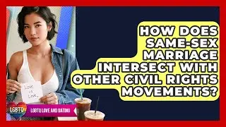 How Does Same-sex Marriage Intersect With Other Civil Rights Movements? - LGBTQ Love and Dating