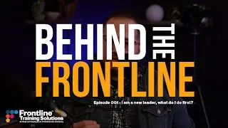 Behind The Frontline - Episode 001 - I am a new leader, what do I do first?