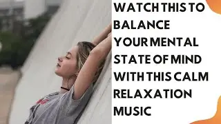 WATCH THIS TO BALANCE YOUR MENTAL STATE OF MINDWITH THIS CALM RELAXATION MUSIC