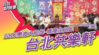 【2022戀念大稻埕 城隍生日趴】台北共樂軒 新路曲牌來賀壽