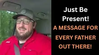 Just Be Present &ndash; A Message for Every Father Out There