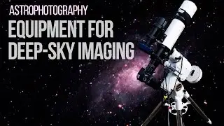 DSLR Astrophotography Equipment for Deep-Sky Imaging - My Complete Setup