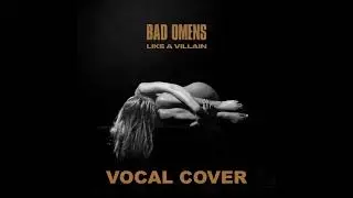 Bad Omens- Like A Villain [Vocal Cover]