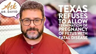 Texas Refuses to Allow Termination of Pregnancy of Fetus with Fatal Disease | Ask Dr. David