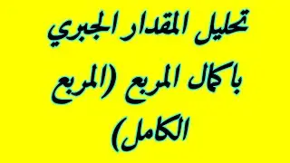 تمارين تحليل المقادير باستخدام اكمال المربع (المربع الكامل)