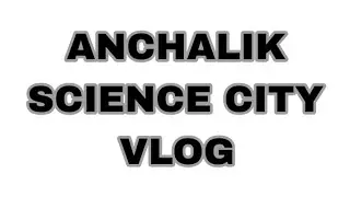 Anchalik Science City Vlog.Amazing Tour.