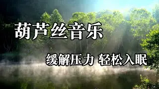 葫芦丝音乐，缓解压力，轻松入眠！Hulusi music can relieve stress and sleep easily!