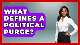 What Defines A Political Purge? - History of Communism