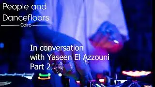 People and Dancefloors in Cairo: In conversation with Yaseen El Azzouni, part 2
