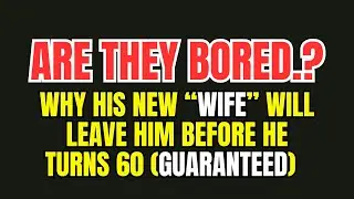 Why His New &ldquo;Wife&rdquo; Will Leave Him Before He Turns 60 (Guaranteed)