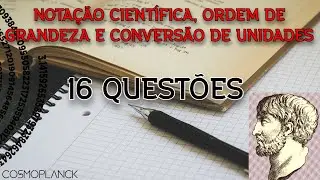 Notação científica | Ordem de grandeza | Conversão de unidades | 16 questões resolvidas - parte 1/2
