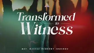 Transformed to Witness | Rev. Ranyne Herbert Johnson