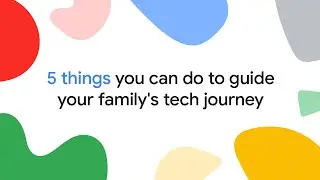 5 things you can do to guide your family's tech journey (SHORT)