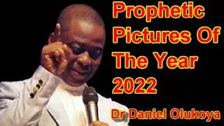 PROPHETIC PICTURES OF THE YEAR 2022 - DR DANIEL OLUKOYA