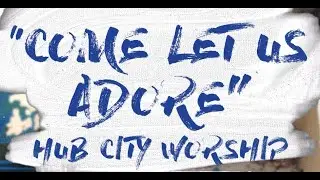 Come Let Us Adore | Hub City Worship | Official Lyric Video