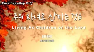 [1시간 PIANO WORSHIP 악보]주의 자녀로 산다는것은 악보|기프티드|이오늘|GIFTED|묵상연주|livingaschildrenofthelord