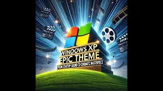 Windows XP Epic Theme: From Startup Sound to Cinematic Masterpiece 🎹🎬